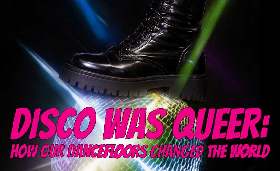 Disco Was Queer: How Our Dancefloors Changed the World