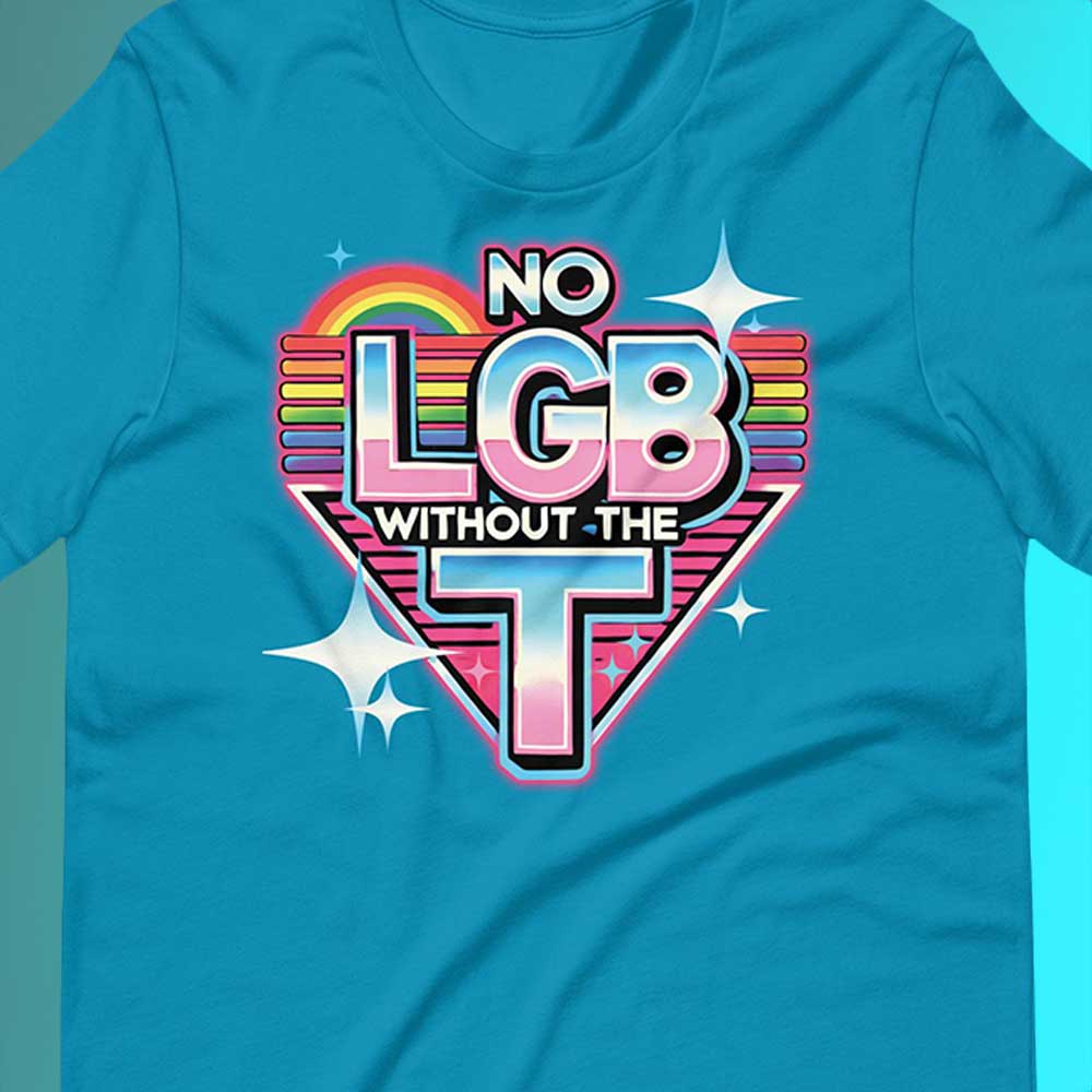 No LGB Without the T | Retro LGBTQ+ Pride T-Shirt | Transgender Support Tee